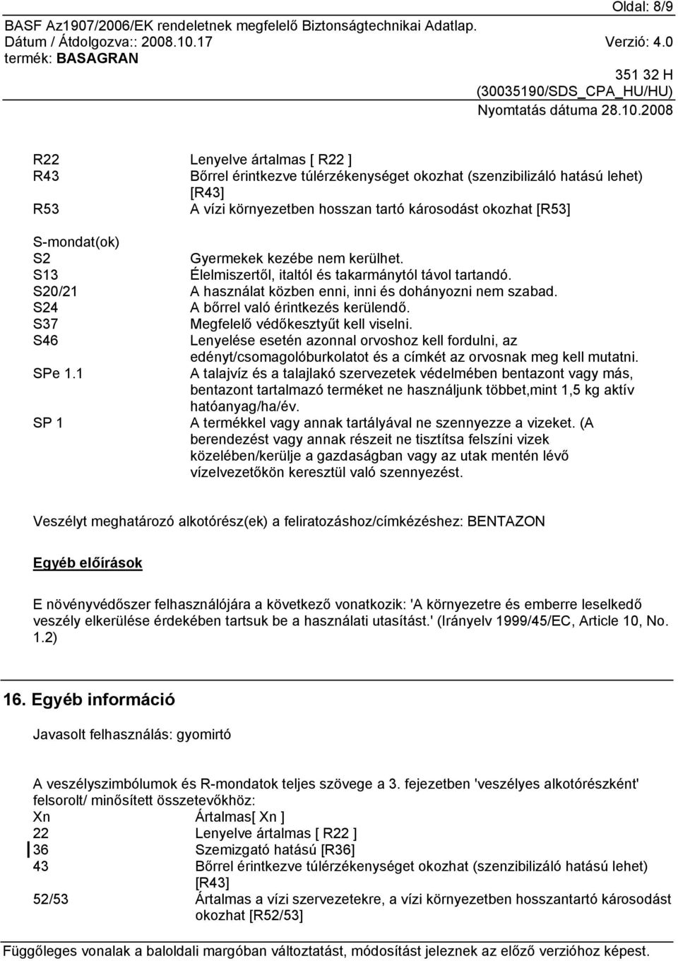 S37 Megfelelő védőkesztyűt kell viselni. S46 Lenyelése esetén azonnal orvoshoz kell fordulni, az edényt/csomagolóburkolatot és a címkét az orvosnak meg kell mutatni. SPe 1.