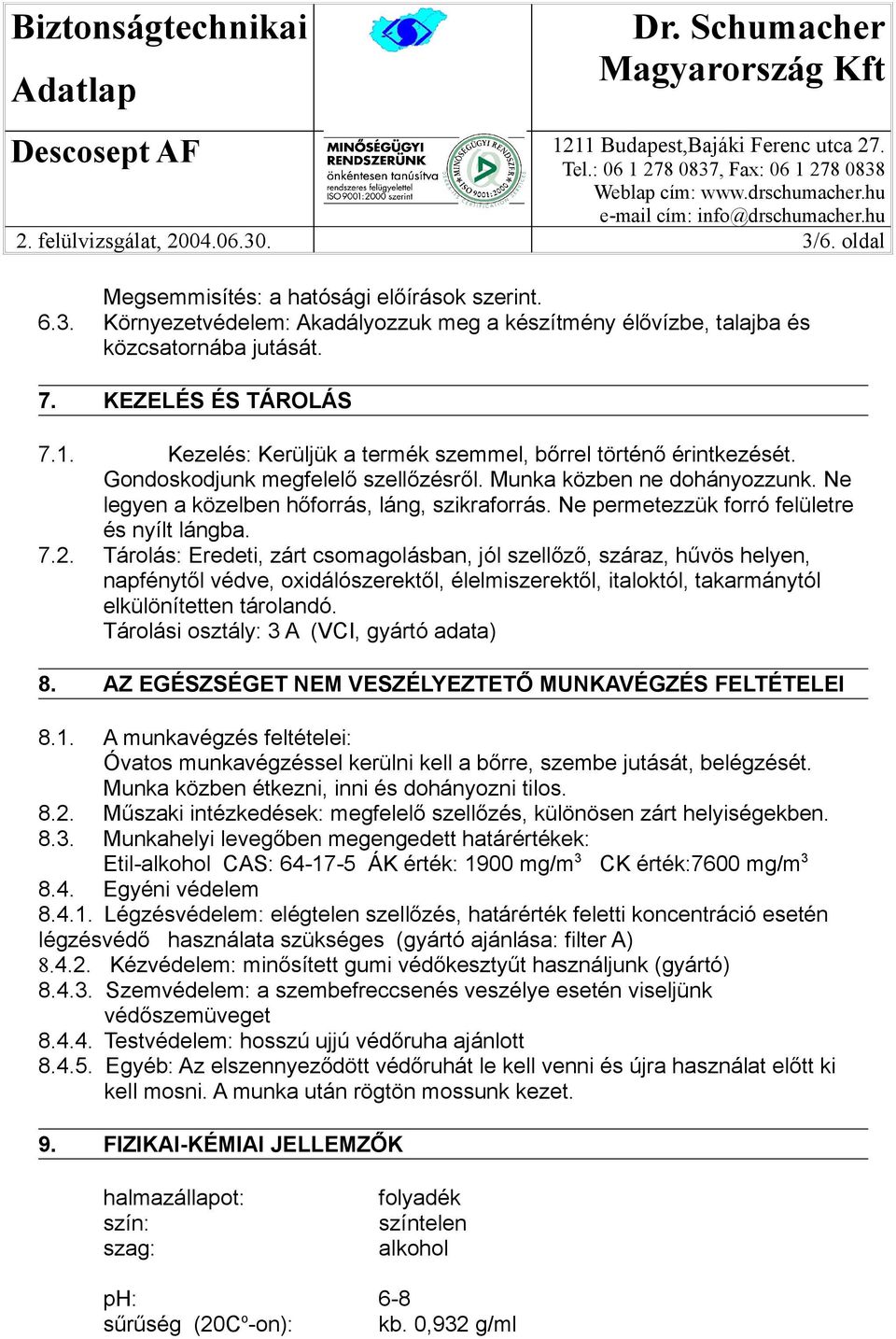 Ne legyen a közelben hőforrás, láng, szikraforrás. Ne permetezzük forró felületre és nyílt lángba. 7.2.
