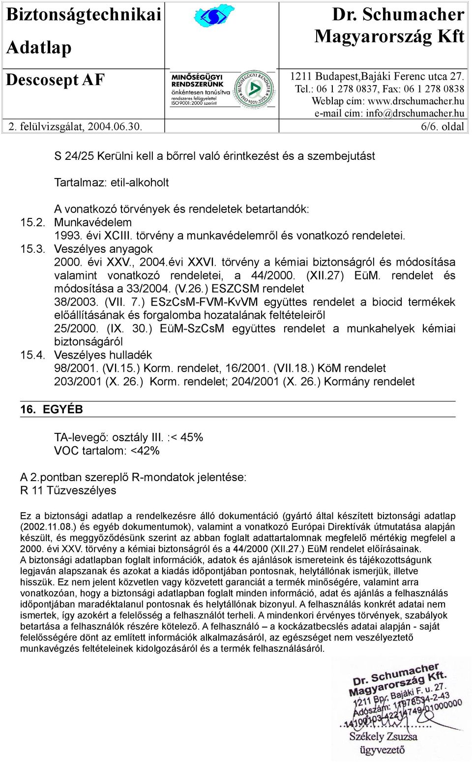 törvény a kémiai biztonságról és módosítása valamint vonatkozó rendeletei, a 44/2000. (XII.27) EüM. rendelet és módosítása a 33/2004. (V.26.) ESZCSM rendelet 38/2003. (VII. 7.