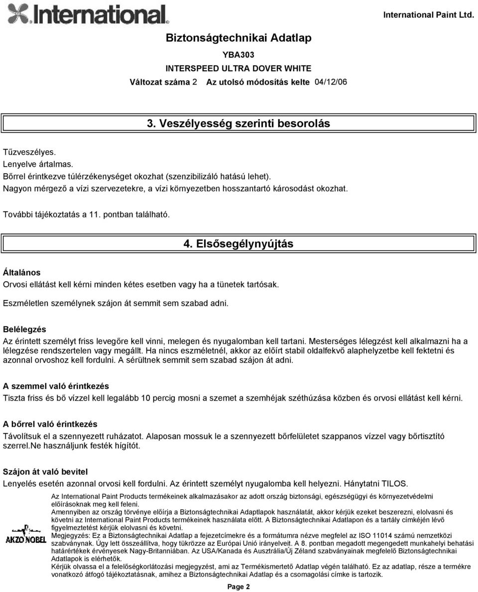 Elsősegélynyújtás Általános Orvosi ellátást kell kérni minden kétes esetben vagy ha a tünetek tartósak. Eszméletlen személynek szájon át semmit sem szabad adni.