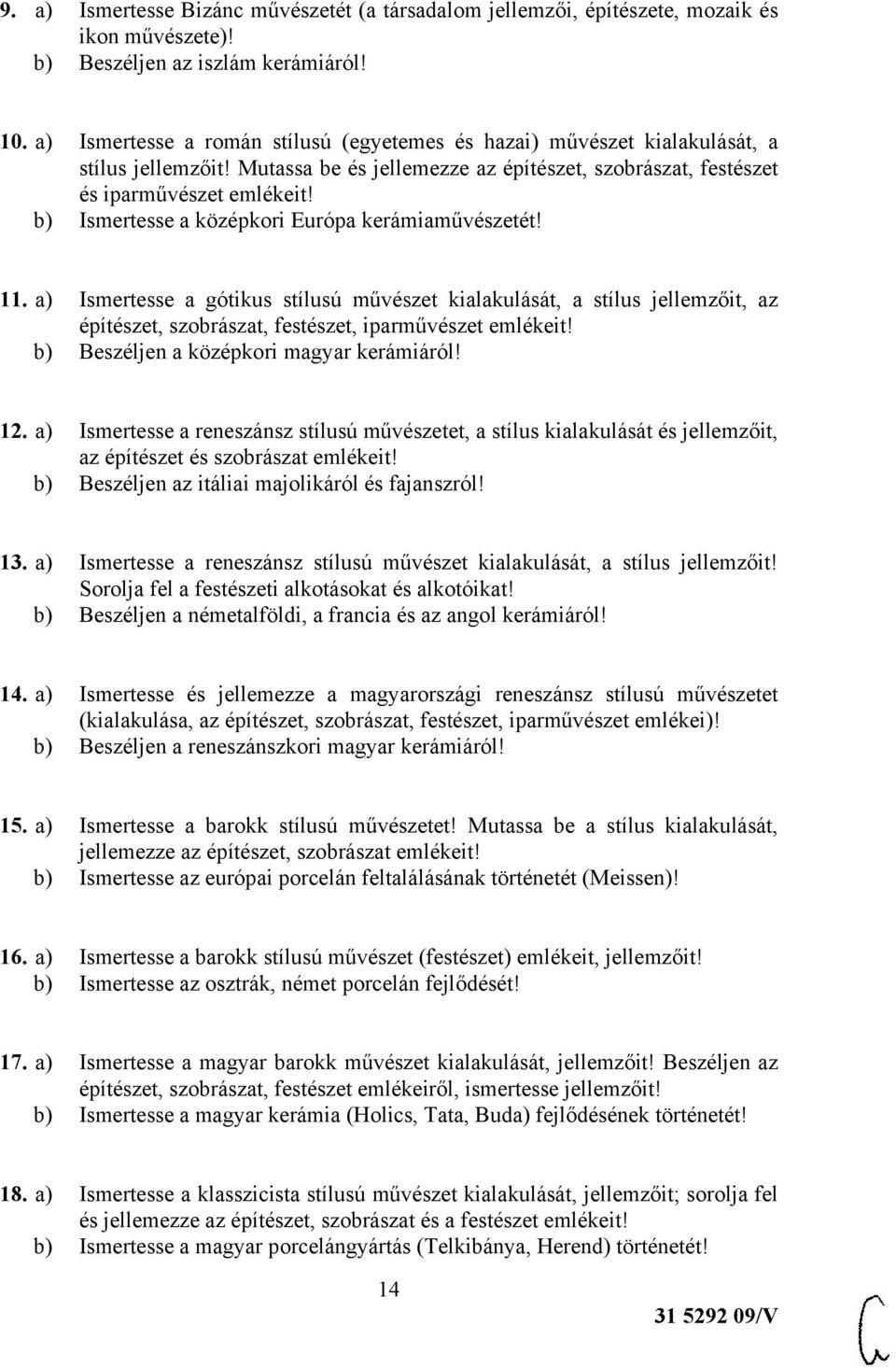 b) Ismertesse a középkori Európa kerámiaművészetét! 11. a) Ismertesse a gótikus stílusú művészet kialakulását, a stílus jellemzőit, az építészet, szobrászat, festészet, iparművészet emlékeit!