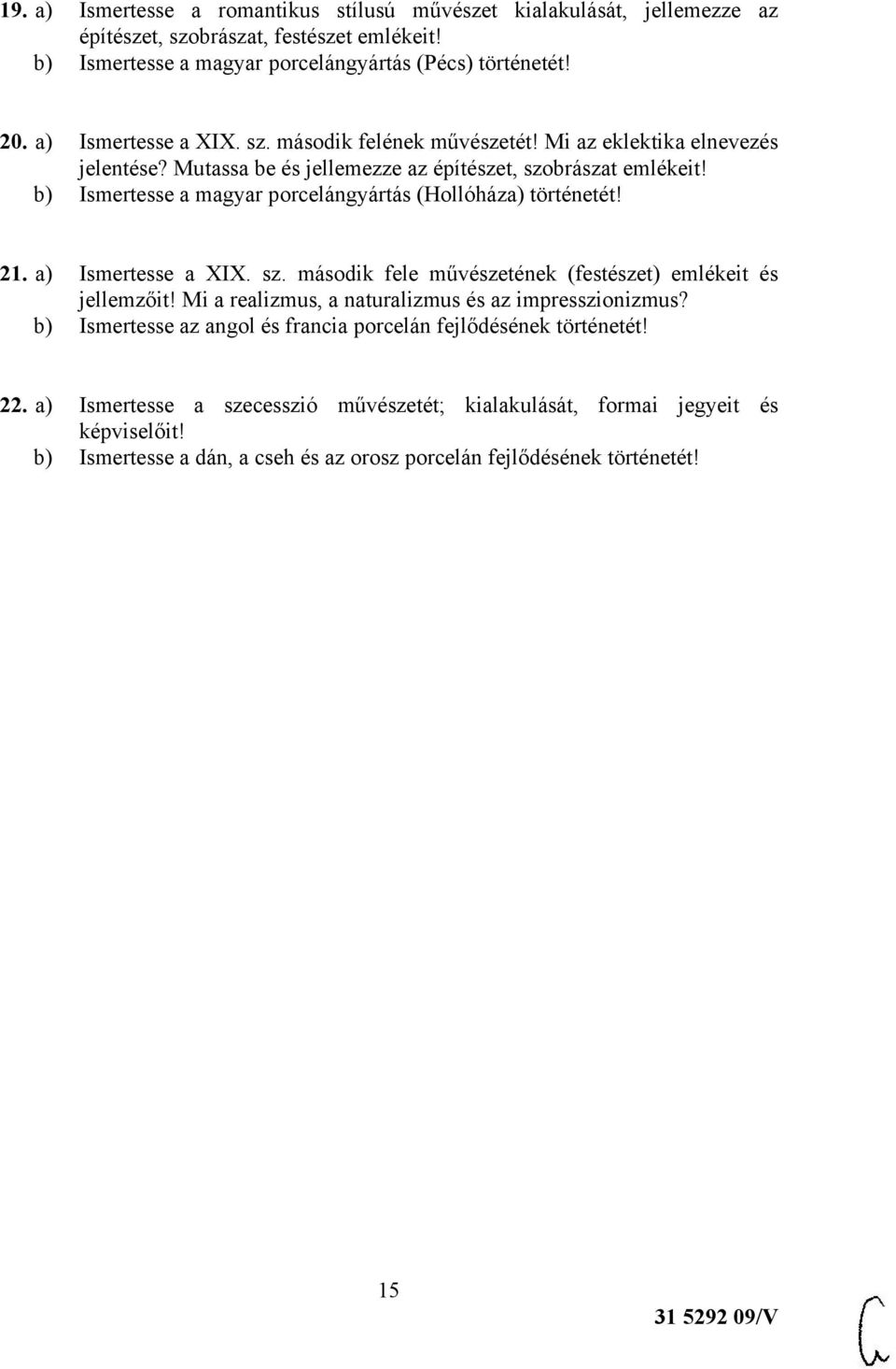 b) Ismertesse a magyar porcelángyártás (Hollóháza) történetét! 21. a) Ismertesse a XIX. sz. második fele művészetének (festészet) emlékeit és jellemzőit!