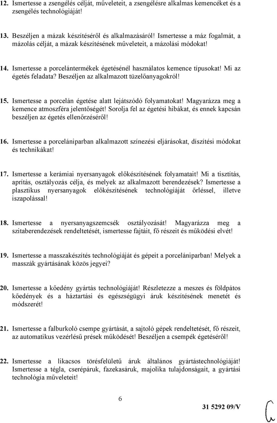 Beszéljen az alkalmazott tüzelőanyagokról! 15. Ismertesse a porcelán égetése alatt lejátszódó folyamatokat! Magyarázza meg a kemence atmoszféra jelentőségét!