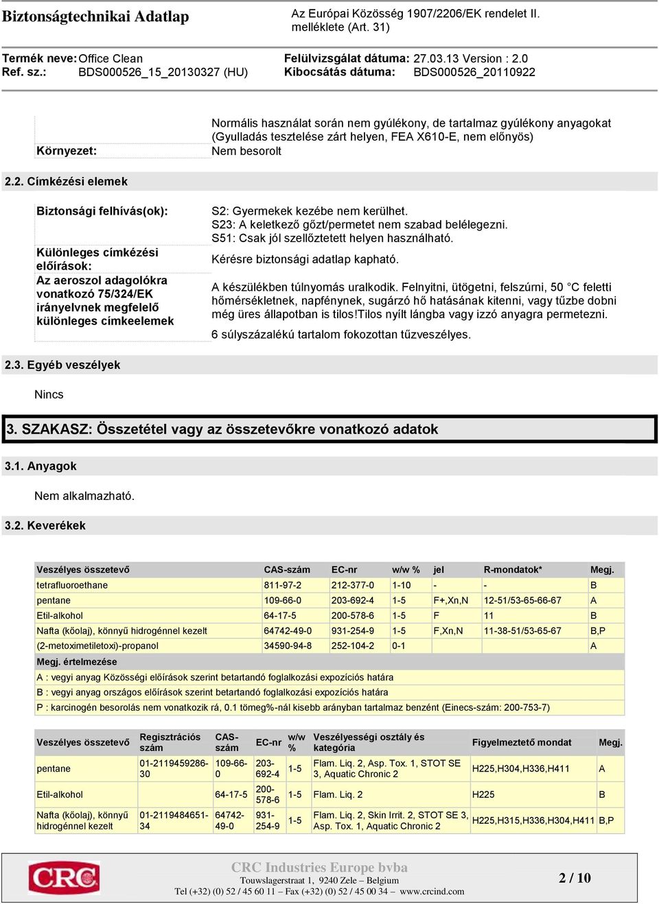 S23: A keletkező gőzt/permetet nem szabad belélegezni. S51: Csak jól szellőztetett helyen használható. Kérésre biztonsági adatlap kapható. A készülékben túlnyomás uralkodik.