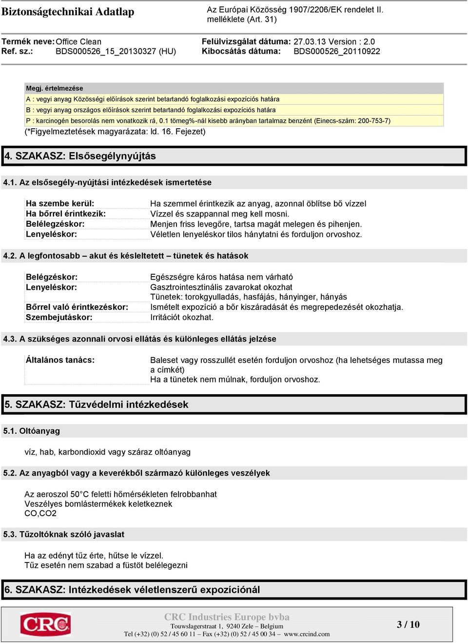 tömeg%-nál kisebb arányban tartalmaz benzént (Einecs-szám: 200-753-7) (*Figyelmeztetések magyarázata: ld. 16