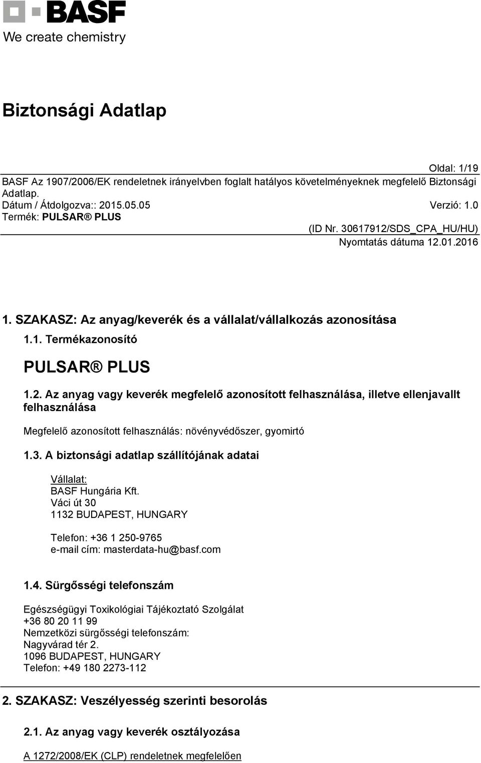 A biztonsági adatlap szállítójának adatai Vállalat: BASF Hungária Kft. Váci út 30 1132 BUDAPEST, HUNGARY Telefon: +36 1 250-9765 e-mail cím: masterdata-hu@basf.com 1.4.