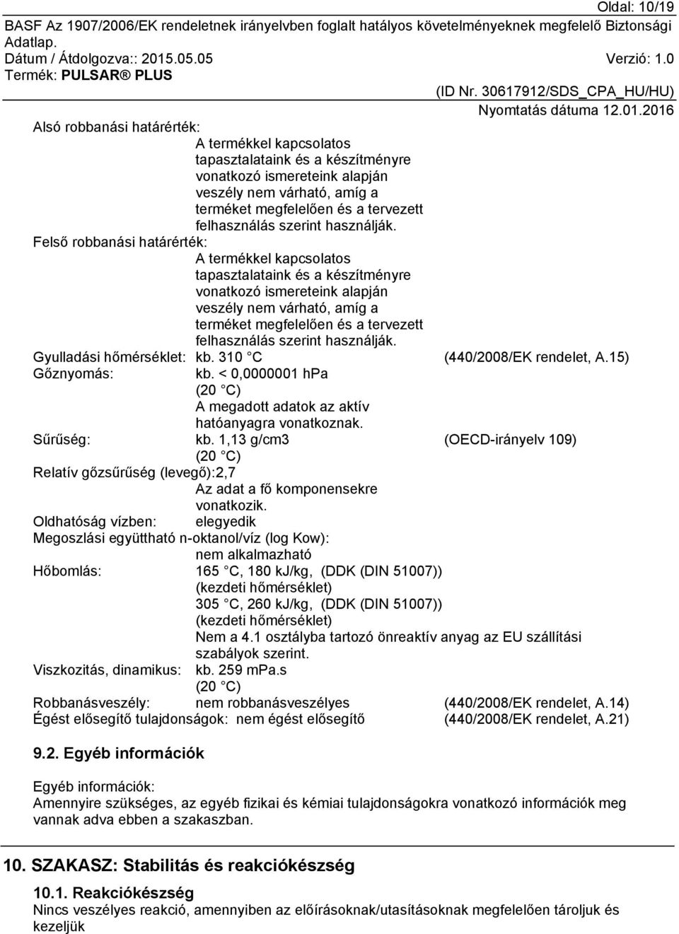 Felső robbanási határérték: A termékkel kapcsolatos tapasztalataink és a készítményre vonatkozó ismereteink alapján veszély nem várható, amíg a terméket megfelelően és a tervezett  Gyulladási
