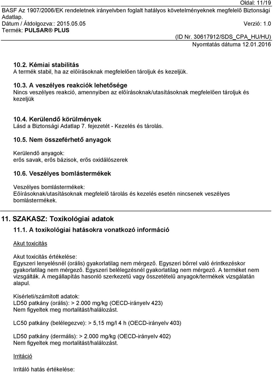 fejezetét - Kezelés és tárolás. 10.5. Nem összeférhető anyagok Kerülendő anyagok: erős savak, erős bázisok, erős oxidálószerek 10.6.