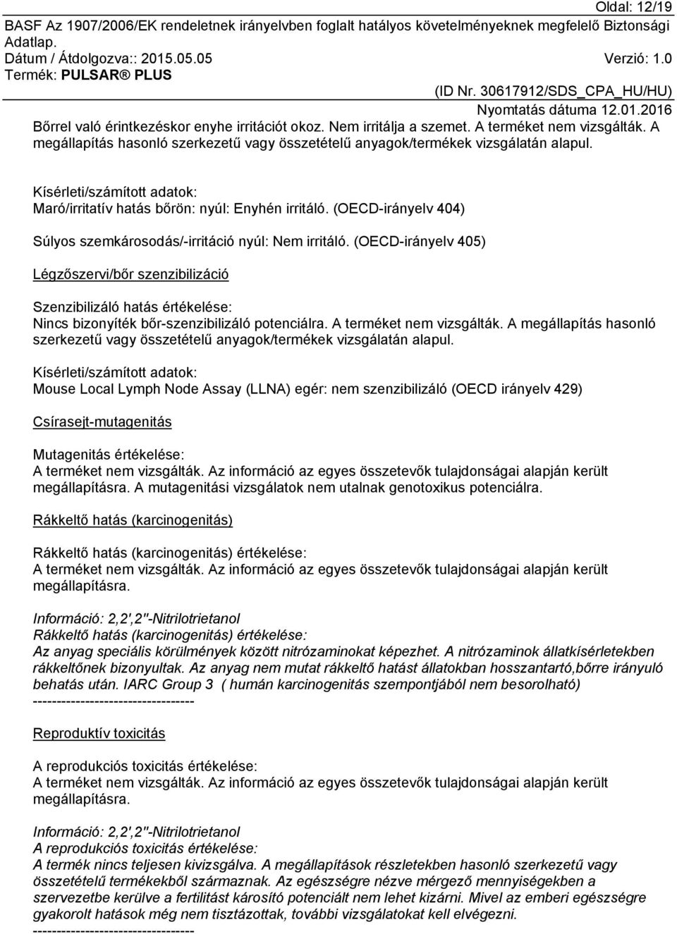 (OECD-irányelv 405) Légzőszervi/bőr szenzibilizáció Szenzibilizáló hatás értékelése: Nincs bizonyíték bőr-szenzibilizáló potenciálra. A terméket nem vizsgálták.