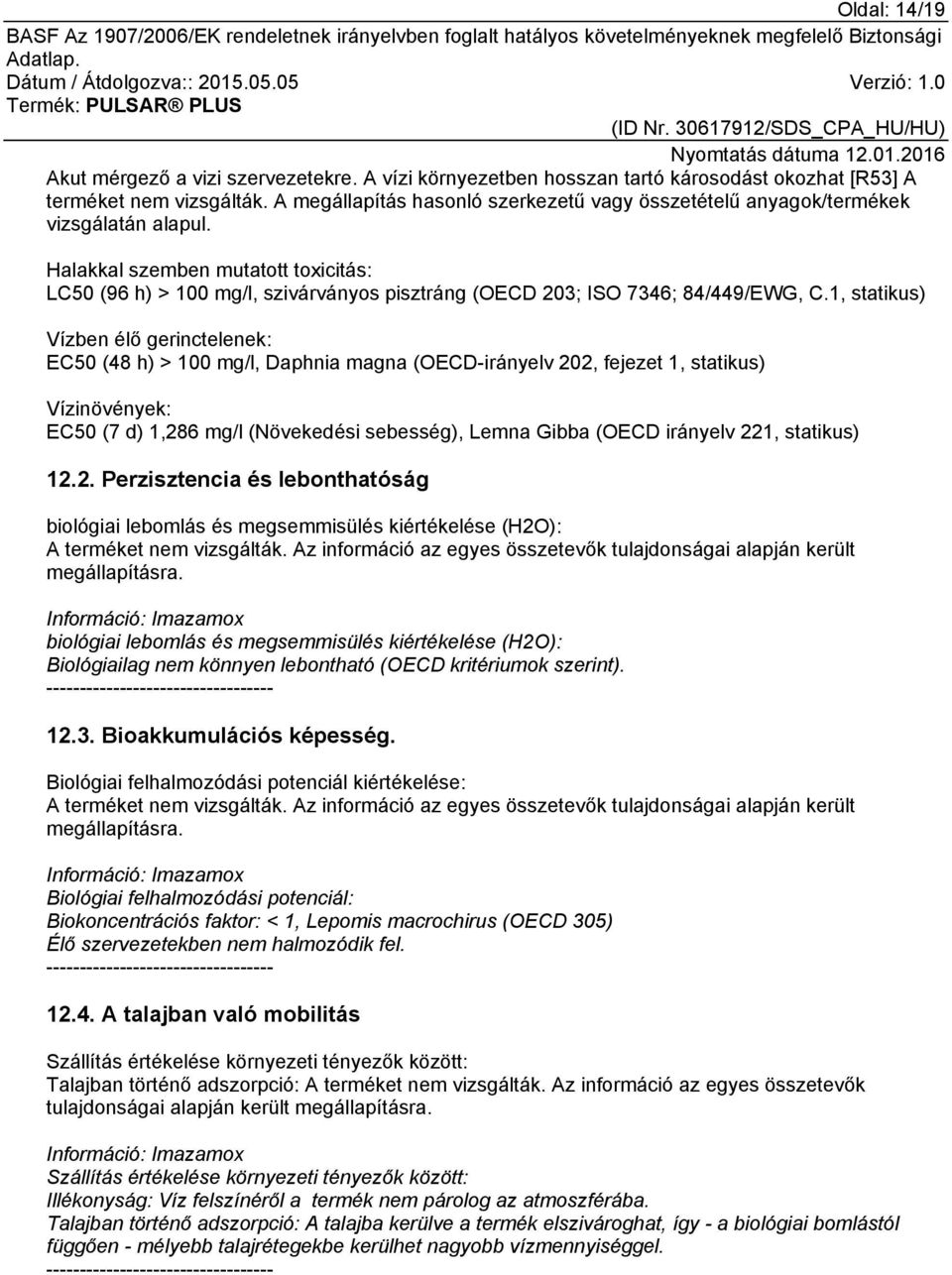 Halakkal szemben mutatott toxicitás: LC50 (96 h) > 100 mg/l, szivárványos pisztráng (OECD 203; ISO 7346; 84/449/EWG, C.