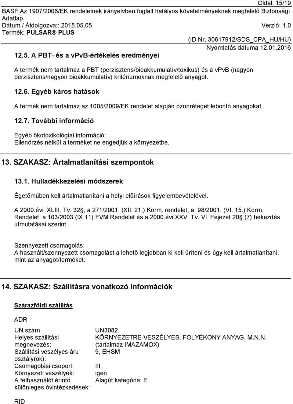 12.6. Egyéb káros hatások A termék nem tartalmaz az 1005/2009/EK rendelet alapján ózonréteget lebontó anyagokat. 12.7.