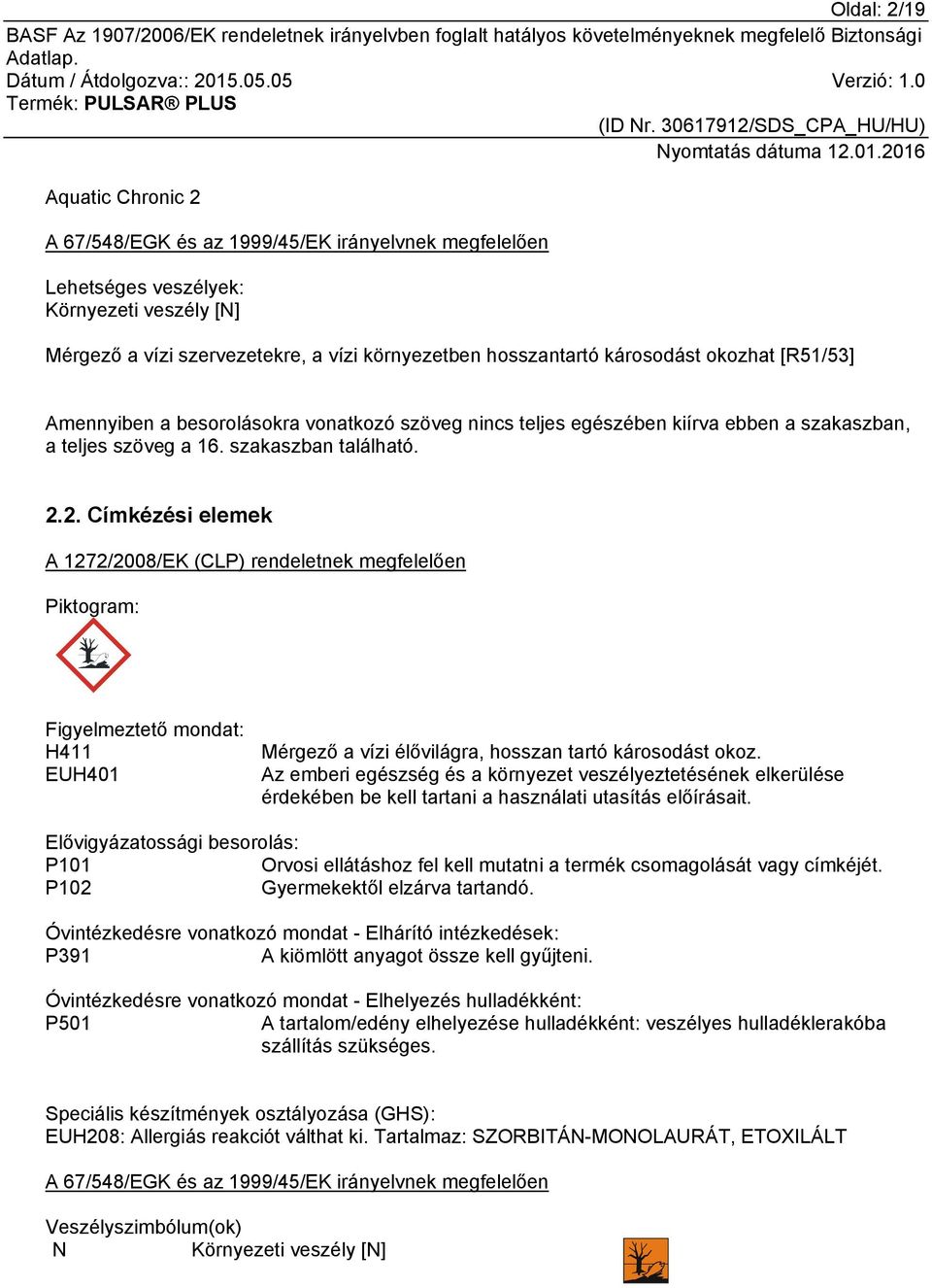 2. Címkézési elemek A 1272/2008/EK (CLP) rendeletnek megfelelően Piktogram: Figyelmeztető mondat: H411 EUH401 Mérgező a vízi élővilágra, hosszan tartó károsodást okoz.