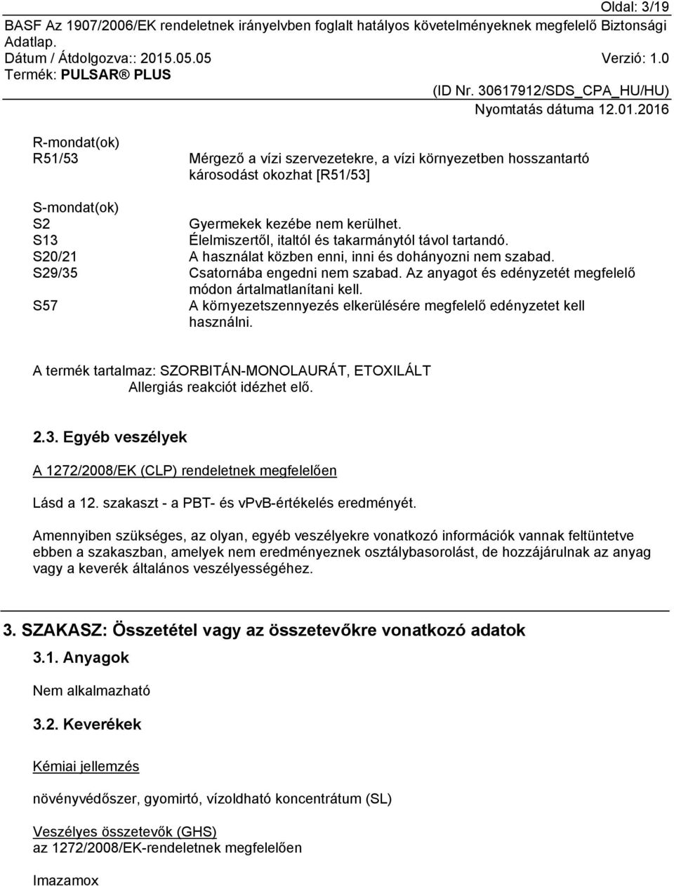 Az anyagot és edényzetét megfelelő módon ártalmatlanítani kell. S57 A környezetszennyezés elkerülésére megfelelő edényzetet kell használni.