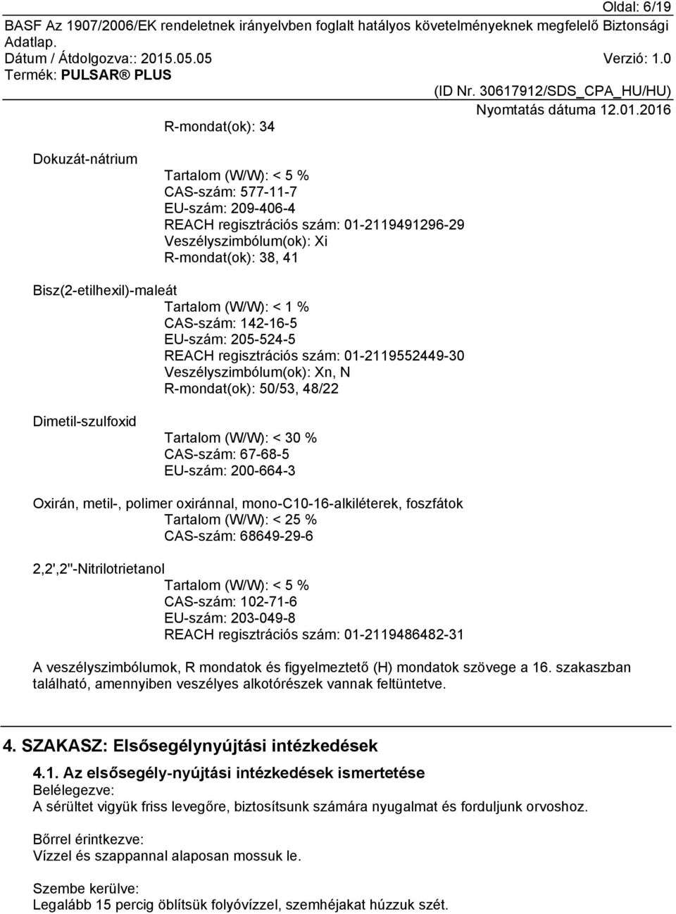 Dimetil-szulfoxid Tartalom (W/W): < 30 % CAS-szám: 67-68-5 EU-szám: 200-664-3 Oxirán, metil-, polimer oxiránnal, mono-c10-16-alkiléterek, foszfátok Tartalom (W/W): < 25 % CAS-szám: 68649-29-6