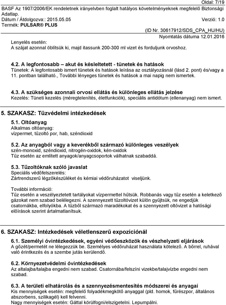 pont) és/vagy a 11. pontban található., További lényeges tünetek és hatások a mai napig nem ismertek. 4.3.