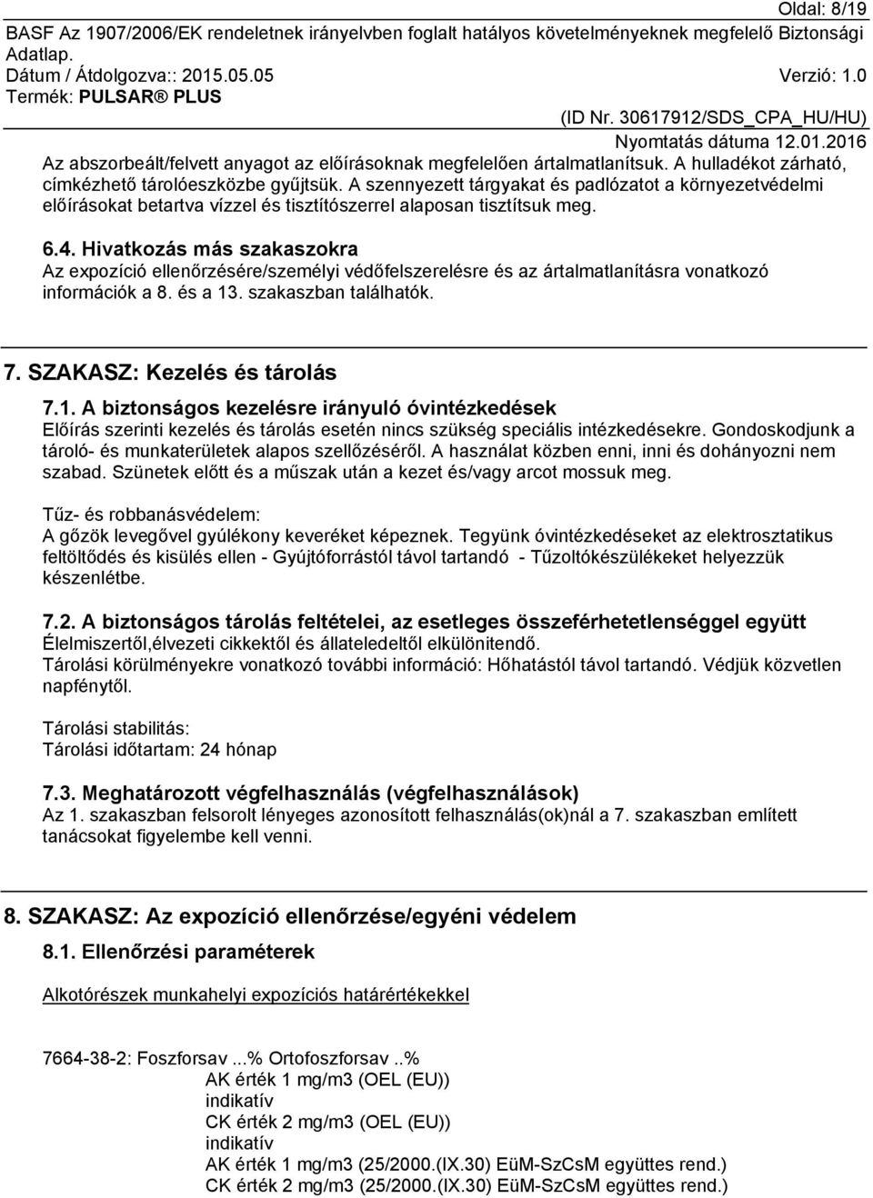 Hivatkozás más szakaszokra Az expozíció ellenőrzésére/személyi védőfelszerelésre és az ártalmatlanításra vonatkozó információk a 8. és a 13