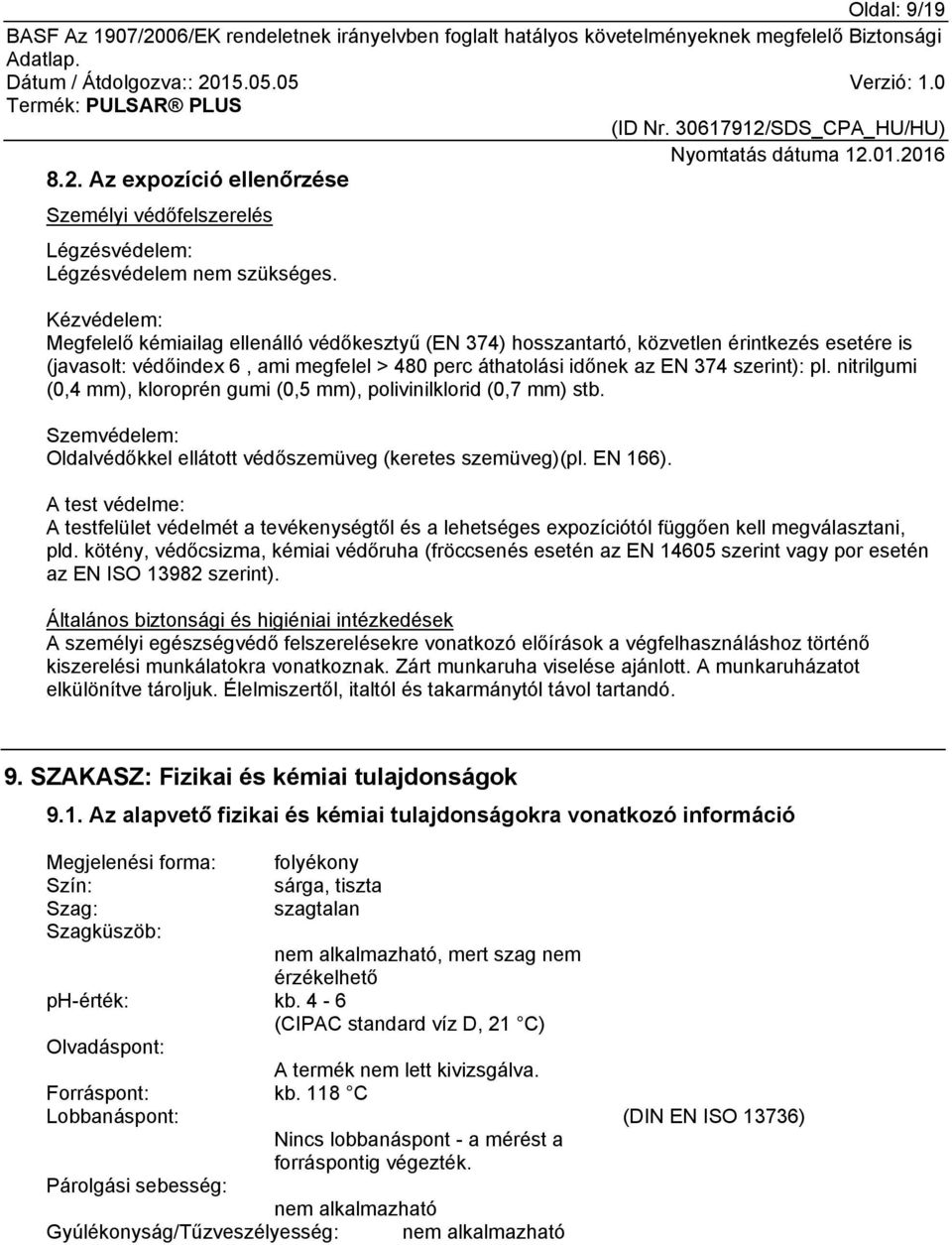nitrilgumi (0,4 mm), kloroprén gumi (0,5 mm), polivinilklorid (0,7 mm) stb. Szemvédelem: Oldalvédőkkel ellátott védőszemüveg (keretes szemüveg)(pl. EN 166).