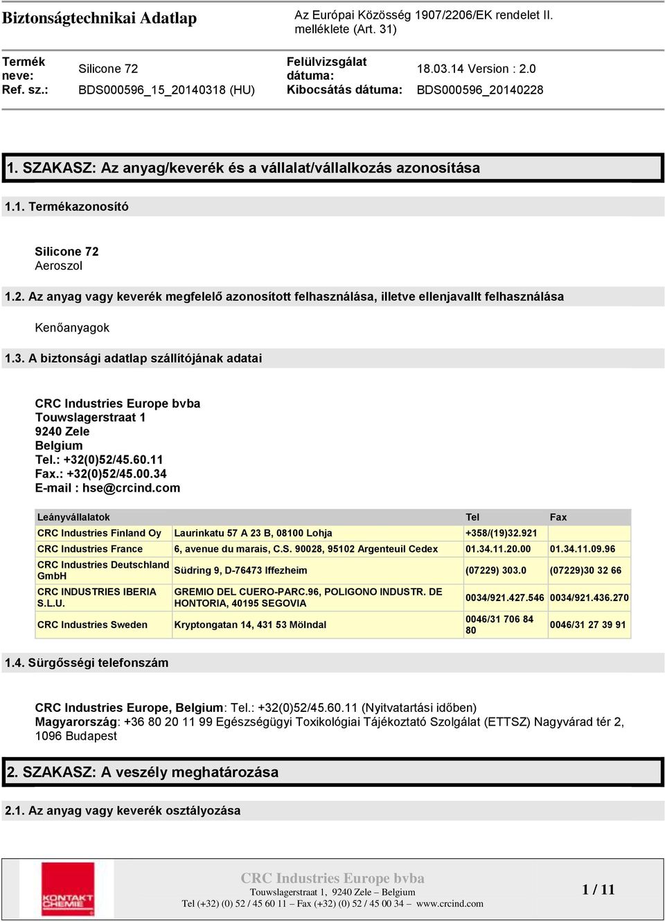 : +32(0)52/45.60.11 Fax.: +32(0)52/45.00.34 E-mail : hse@crcind.com Leányvállalatok Tel Fax CRC Industries Finland Oy Laurinkatu 57 A 23 B, 08100 Lohja +358/(19)32.