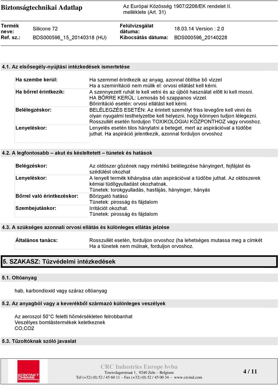 Bőrirritáció esetén: orvosi ellátást kell kérni. BELÉLEGZÉS ESETÉN: Az érintett személyt friss levegőre kell vinni és olyan nyugalmi testhelyzetbe kell helyezni, hogy könnyen tudjon lélegezni.