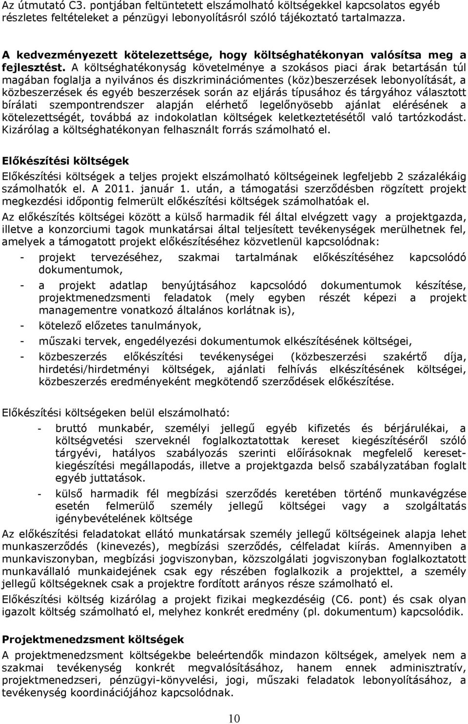 A költséghatékonyság követelménye a szokásos piaci árak betartásán túl magában foglalja a nyilvános és diszkriminációmentes (köz)beszerzések lebonyolítását, a közbeszerzések és egyéb beszerzések