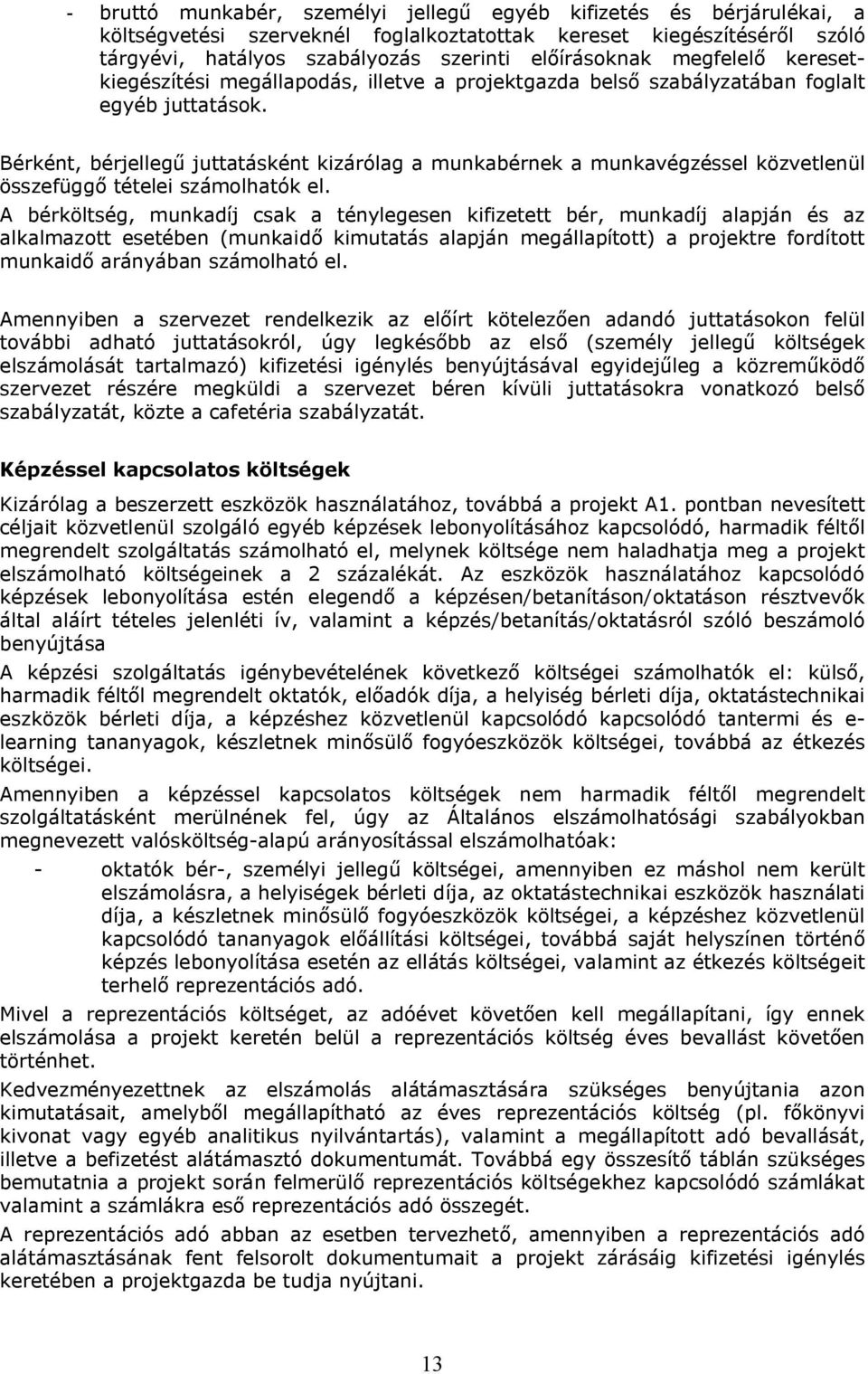 Bérként, bérjellegű juttatásként kizárólag a munkabérnek a munkavégzéssel közvetlenül összefüggő tételei számolhatók el.