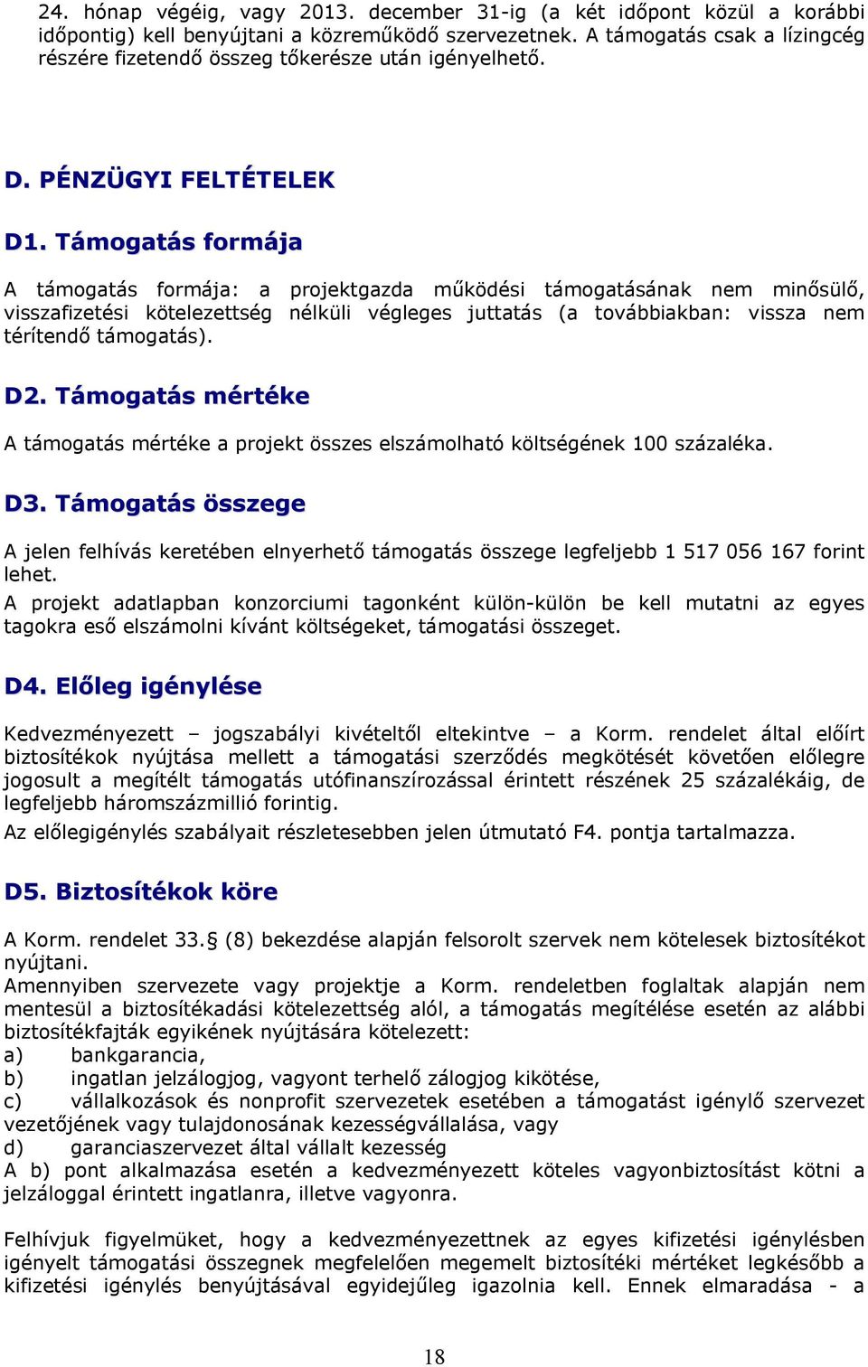 Támogatás formája A támogatás formája: a projektgazda működési támogatásának nem minősülő, visszafizetési kötelezettség nélküli végleges juttatás (a továbbiakban: vissza nem térítendő támogatás). D2.