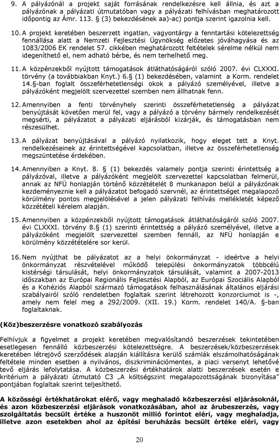 A projekt keretében beszerzett ingatlan, vagyontárgy a fenntartási kötelezettség fennállása alatt a Nemzeti Fejlesztési Ügynökség előzetes jóváhagyása és az 1083/2006 EK rendelet 57.