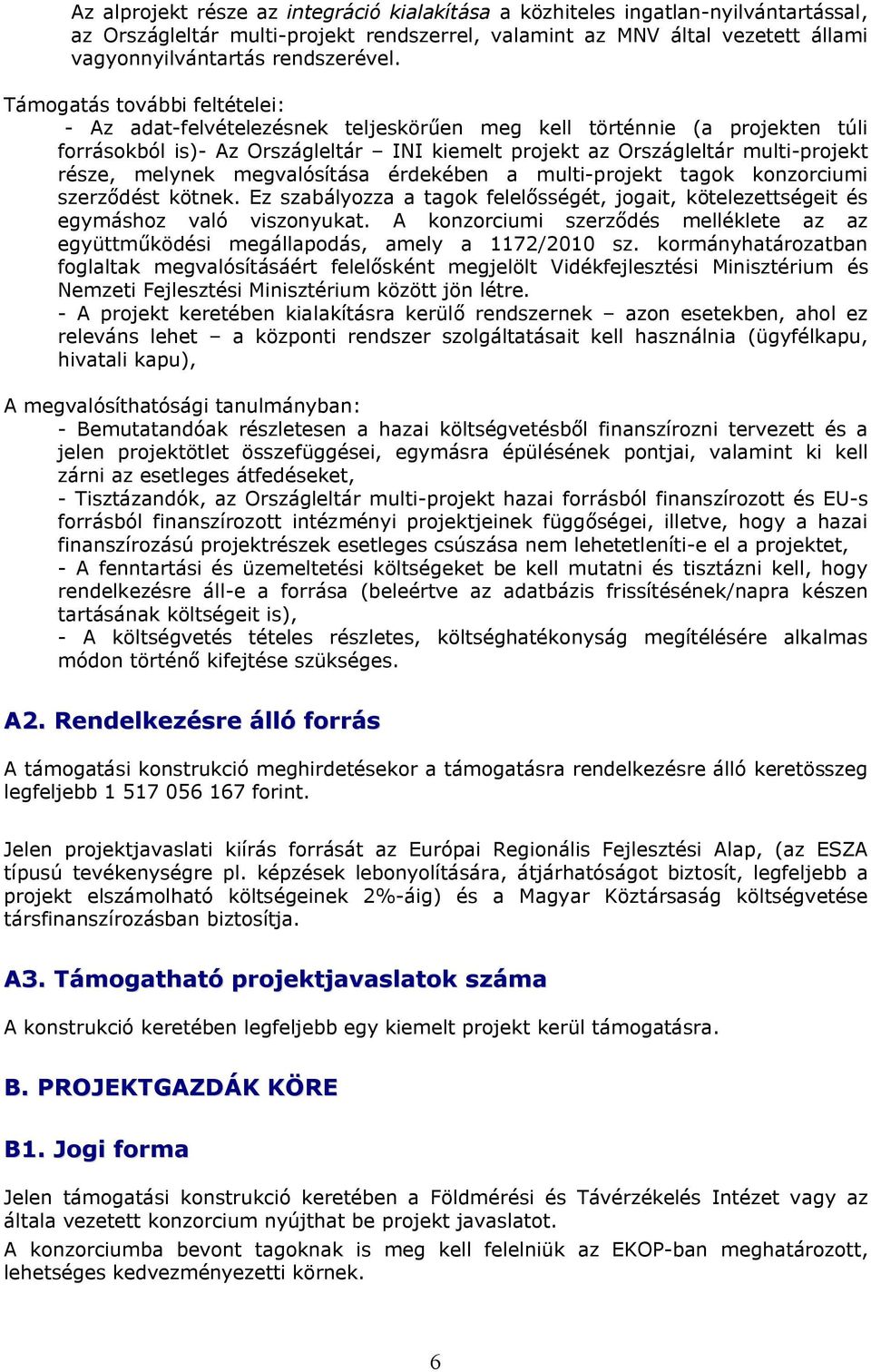 melynek megvalósítása érdekében a multi-projekt tagok konzorciumi szerződést kötnek. Ez szabályozza a tagok felelősségét, jogait, kötelezettségeit és egymáshoz való viszonyukat.