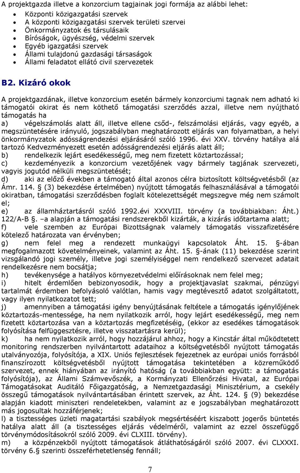 Kizáró okok A projektgazdának, illetve konzorcium esetén bármely konzorciumi tagnak nem adható ki támogatói okirat és nem köthető támogatási szerződés azzal, illetve nem nyújtható támogatás ha a)