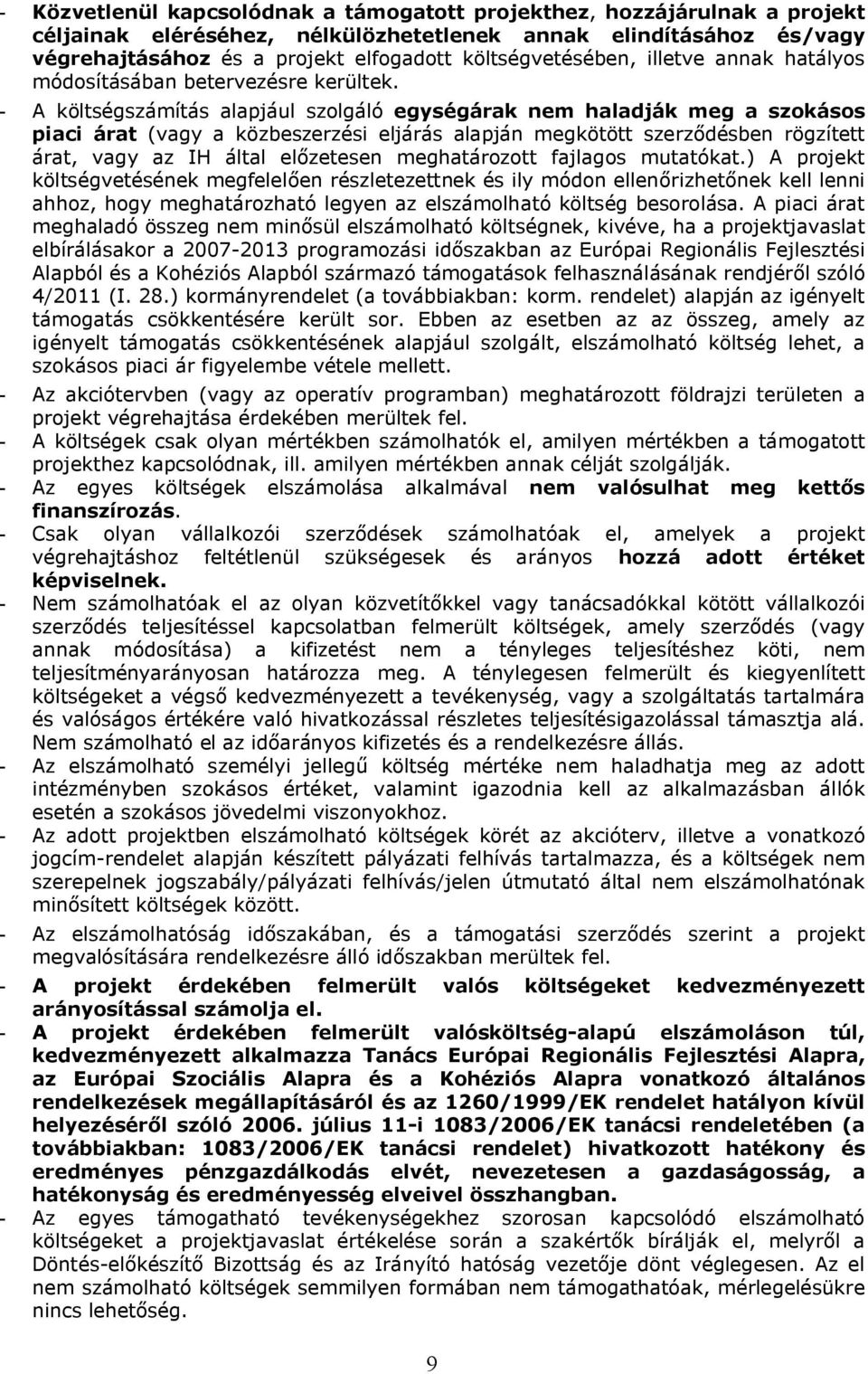 - A költségszámítás alapjául szolgáló egységárak nem haladják meg a szokásos piaci árat (vagy a közbeszerzési eljárás alapján megkötött szerződésben rögzített árat, vagy az IH által előzetesen