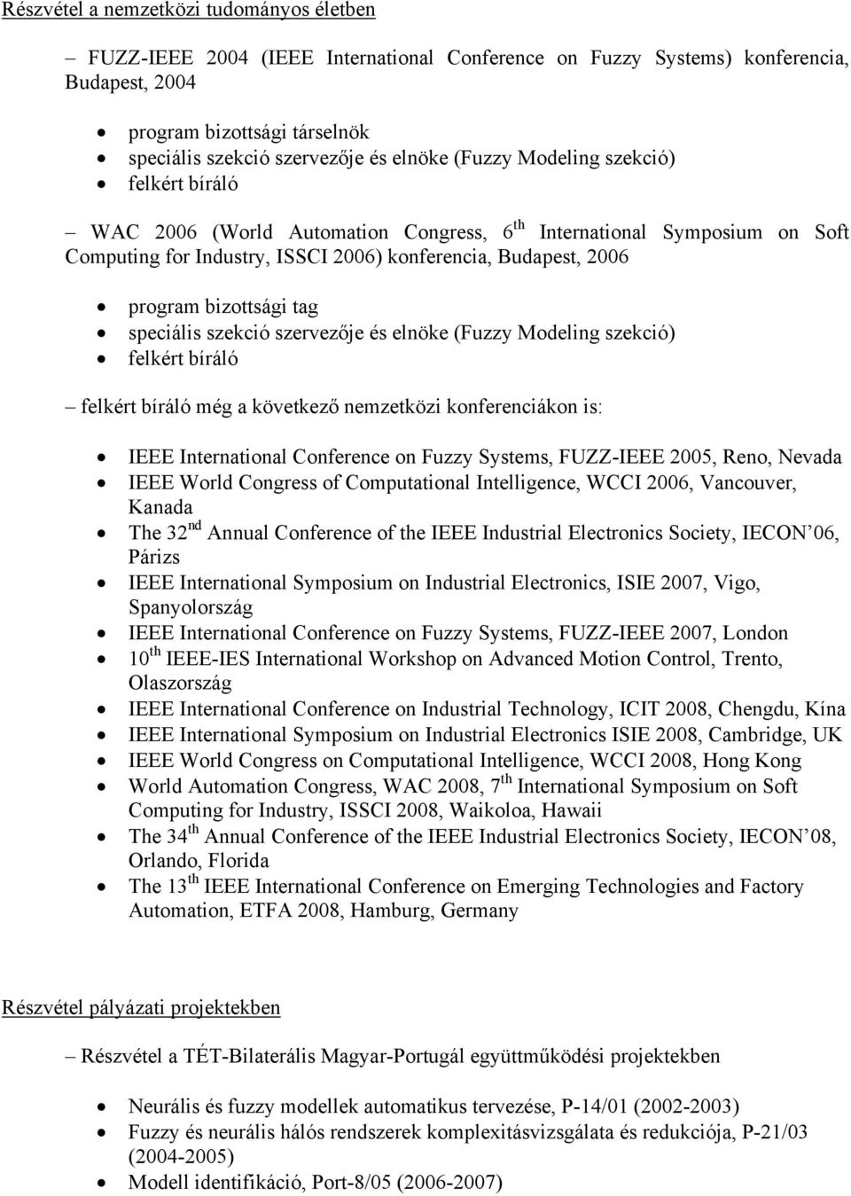 bizottsági tag speciális szekció szervezője és elnöke (Fuzzy Modeling szekció) felkért bíráló felkért bíráló még a következő nemzetközi konferenciákon is: IEEE International Conference on Fuzzy