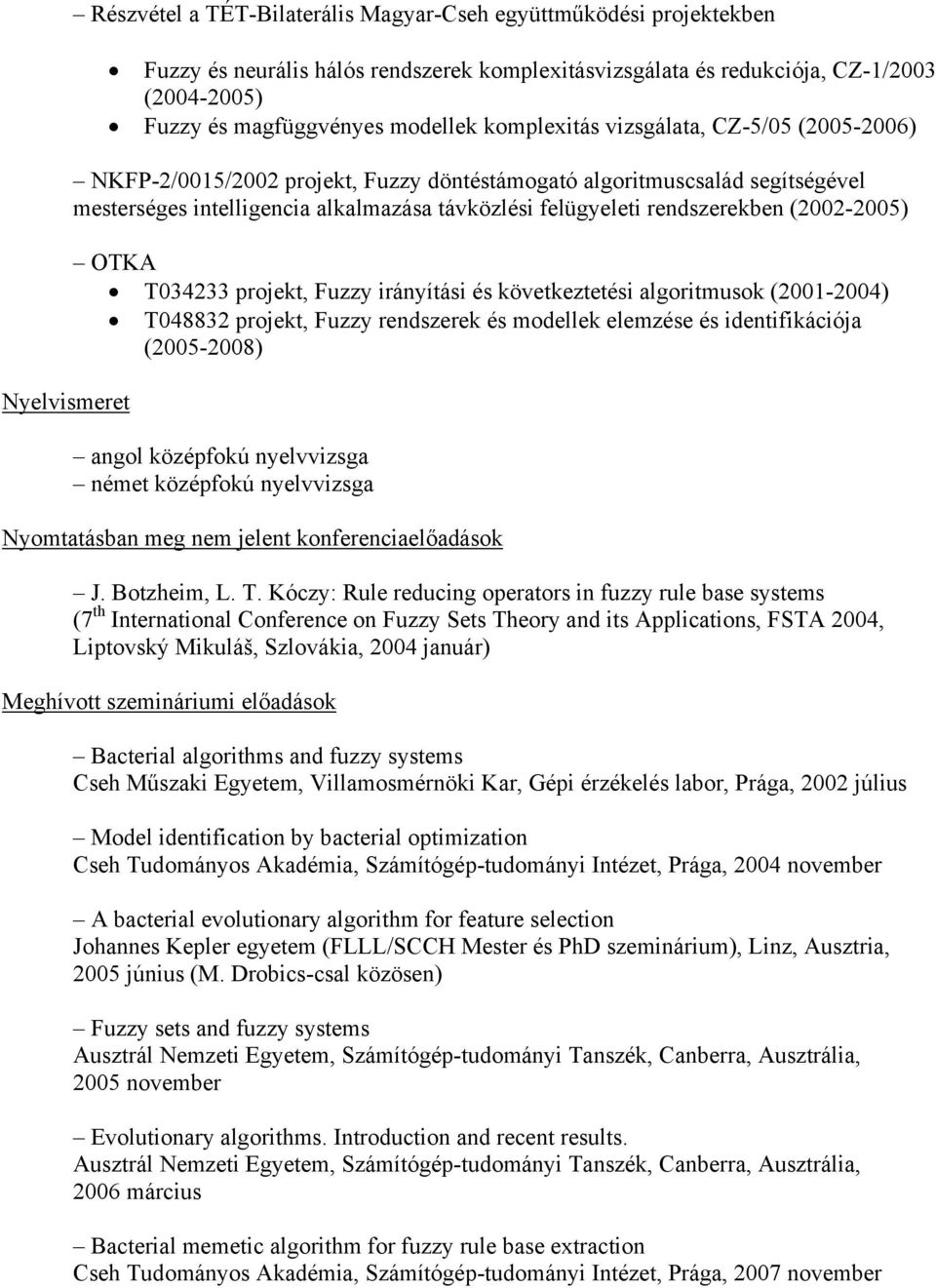 rendszerekben (2002-2005) OTKA T034233 projekt, Fuzzy irányítási és következtetési algoritmusok (2001-2004) T048832 projekt, Fuzzy rendszerek és modellek elemzése és identifikációja (2005-2008) angol