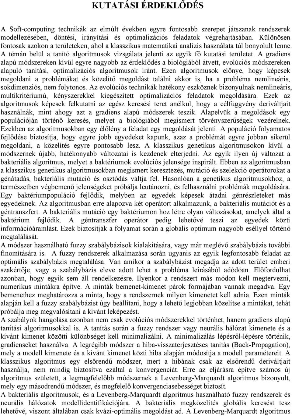 A gradiens alapú módszereken kívül egyre nagyobb az érdeklődés a biológiából átvett, evolúciós módszereken alapuló tanítási, optimalizációs algoritmusok iránt.