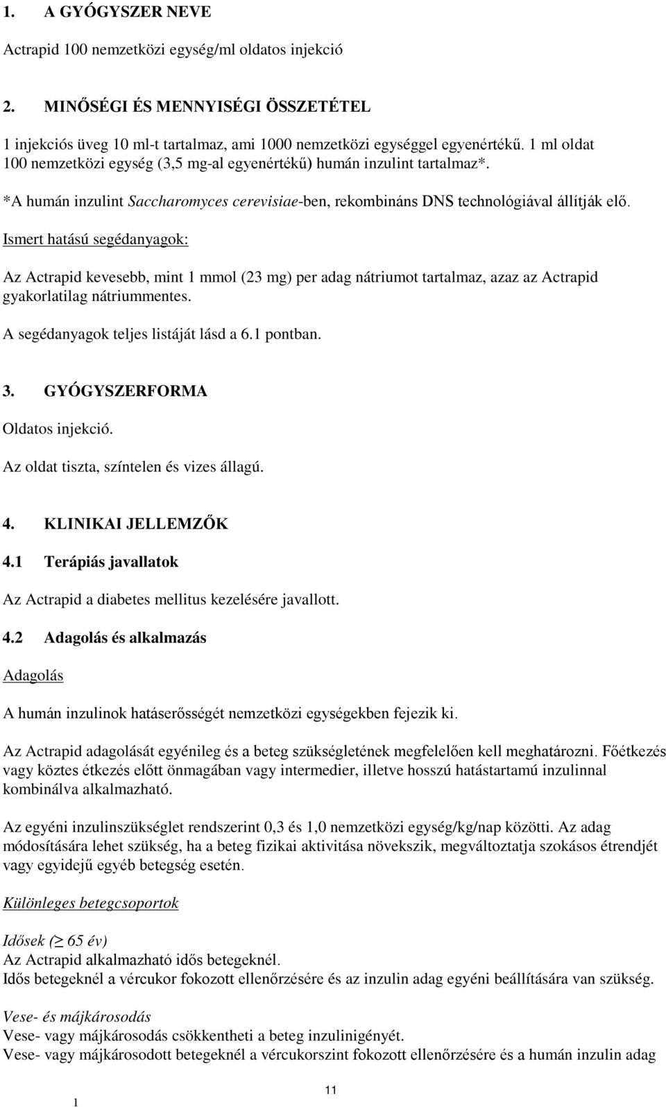 Ismert hatású segédanyagok: Az Actrapid kevesebb, mint mmol (23 mg) per adag nátriumot tartalmaz, azaz az Actrapid gyakorlatilag nátriummentes. A segédanyagok teljes listáját lásd a 6. pontban. 3.