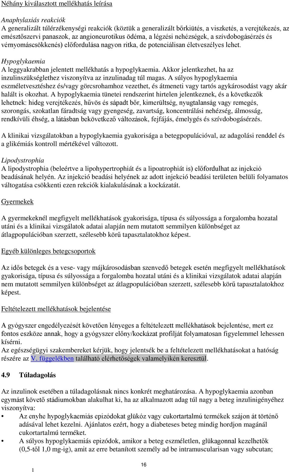 Hypoglykaemia A leggyakrabban jelentett mellékhatás a hypoglykaemia. Akkor jelentkezhet, ha az inzulinszükséglethez viszonyítva az inzulinadag túl magas.