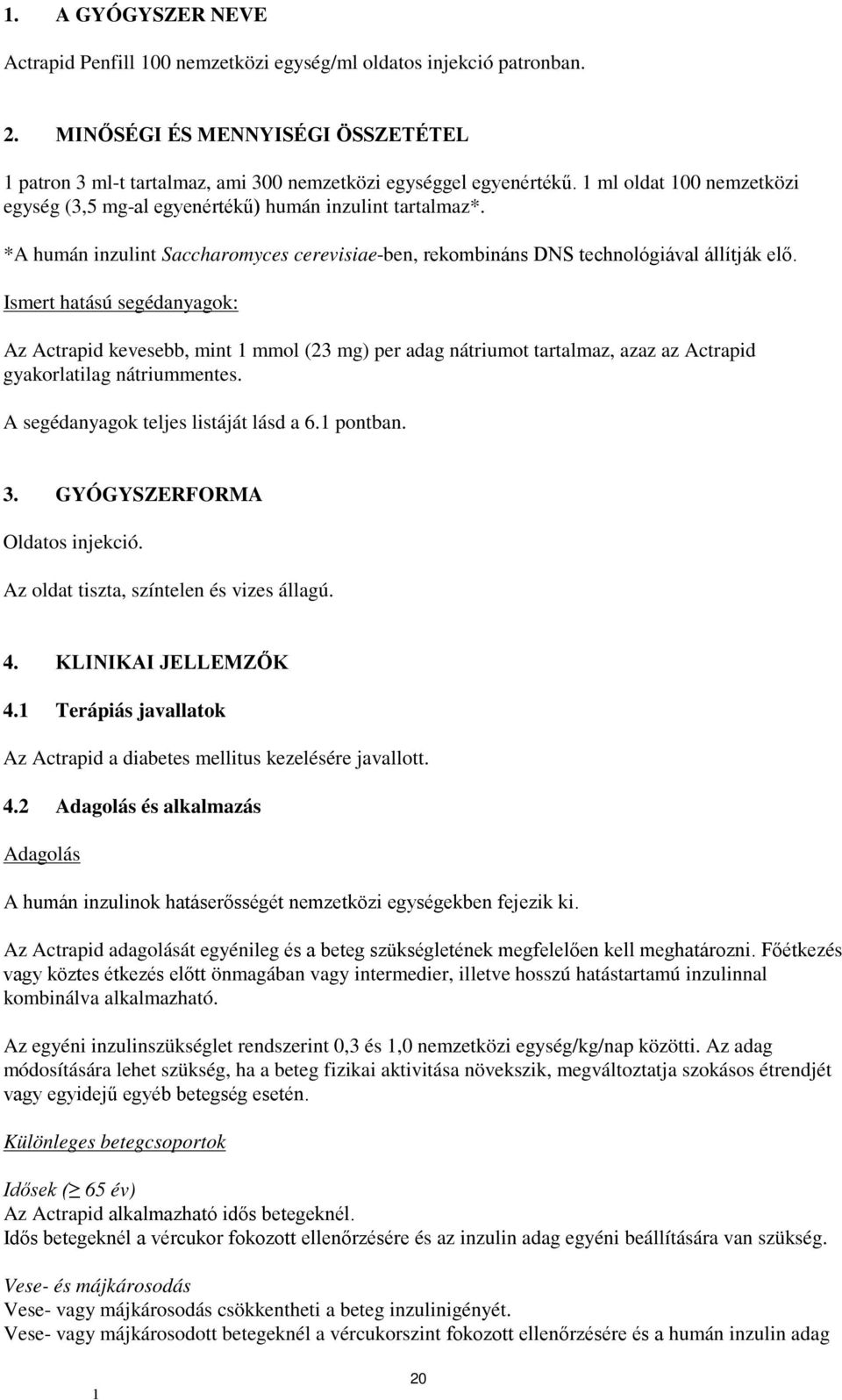 Ismert hatású segédanyagok: Az Actrapid kevesebb, mint mmol (23 mg) per adag nátriumot tartalmaz, azaz az Actrapid gyakorlatilag nátriummentes. A segédanyagok teljes listáját lásd a 6. pontban. 3.