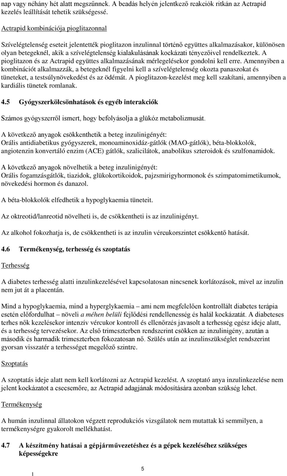 kockázati tényezőivel rendelkeztek. A pioglitazon és az Actrapid együttes alkalmazásának mérlegelésekor gondolni kell erre.