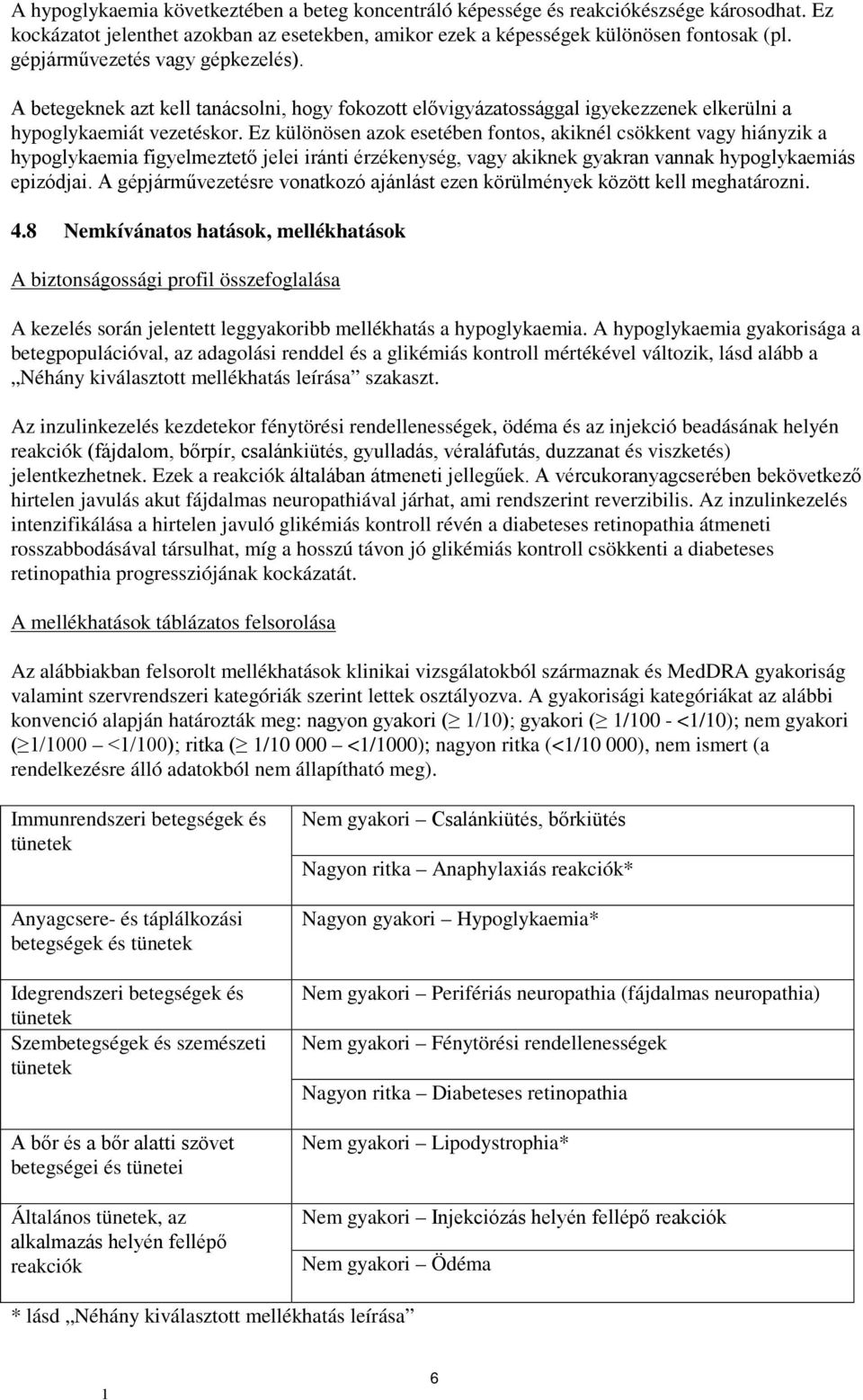 Ez különösen azok esetében fontos, akiknél csökkent vagy hiányzik a hypoglykaemia figyelmeztető jelei iránti érzékenység, vagy akiknek gyakran vannak hypoglykaemiás epizódjai.