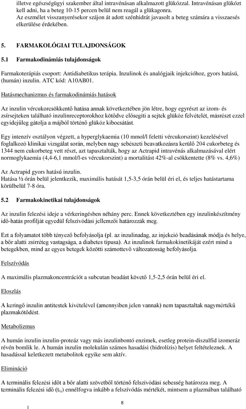 Farmakodinámiás tulajdonságok Farmakoterápiás csoport: Antidiabetikus terápia. Inzulinok és analógjaik injekcióhoz, gyors hatású, (humán) inzulin. ATC kód: A0AB0.