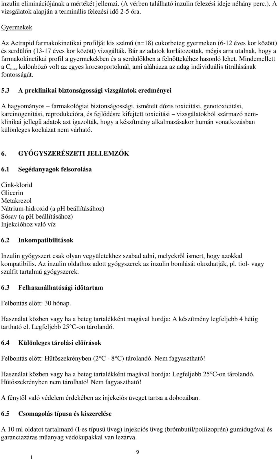 Bár az adatok korlátozottak, mégis arra utalnak, hogy a farmakokinetikai profil a gyermekekben és a serdülőkben a felnőttekéhez hasonló lehet.