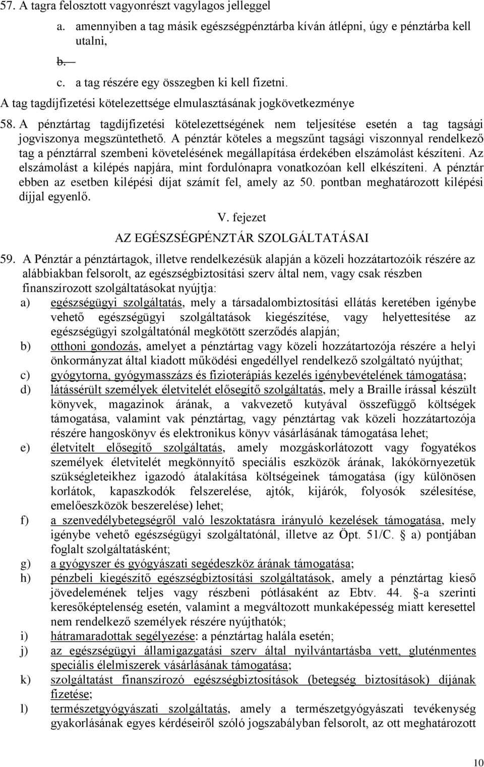 A pénztár köteles a megszűnt tagsági viszonnyal rendelkező tag a pénztárral szembeni követelésének megállapítása érdekében elszámolást készíteni.