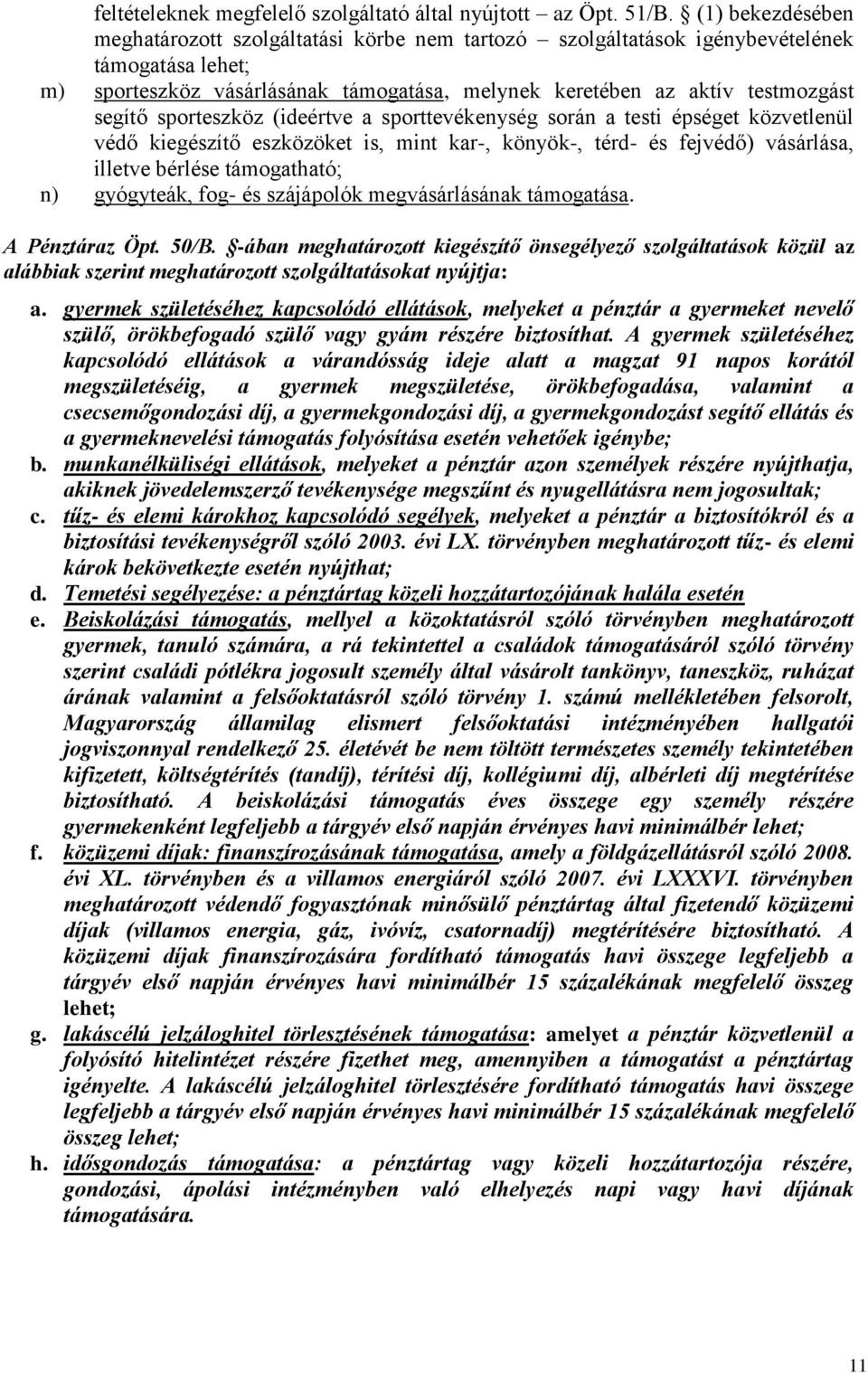 sporteszköz (ideértve a sporttevékenység során a testi épséget közvetlenül védő kiegészítő eszközöket is, mint kar-, könyök-, térd- és fejvédő) vásárlása, illetve bérlése támogatható; n) gyógyteák,