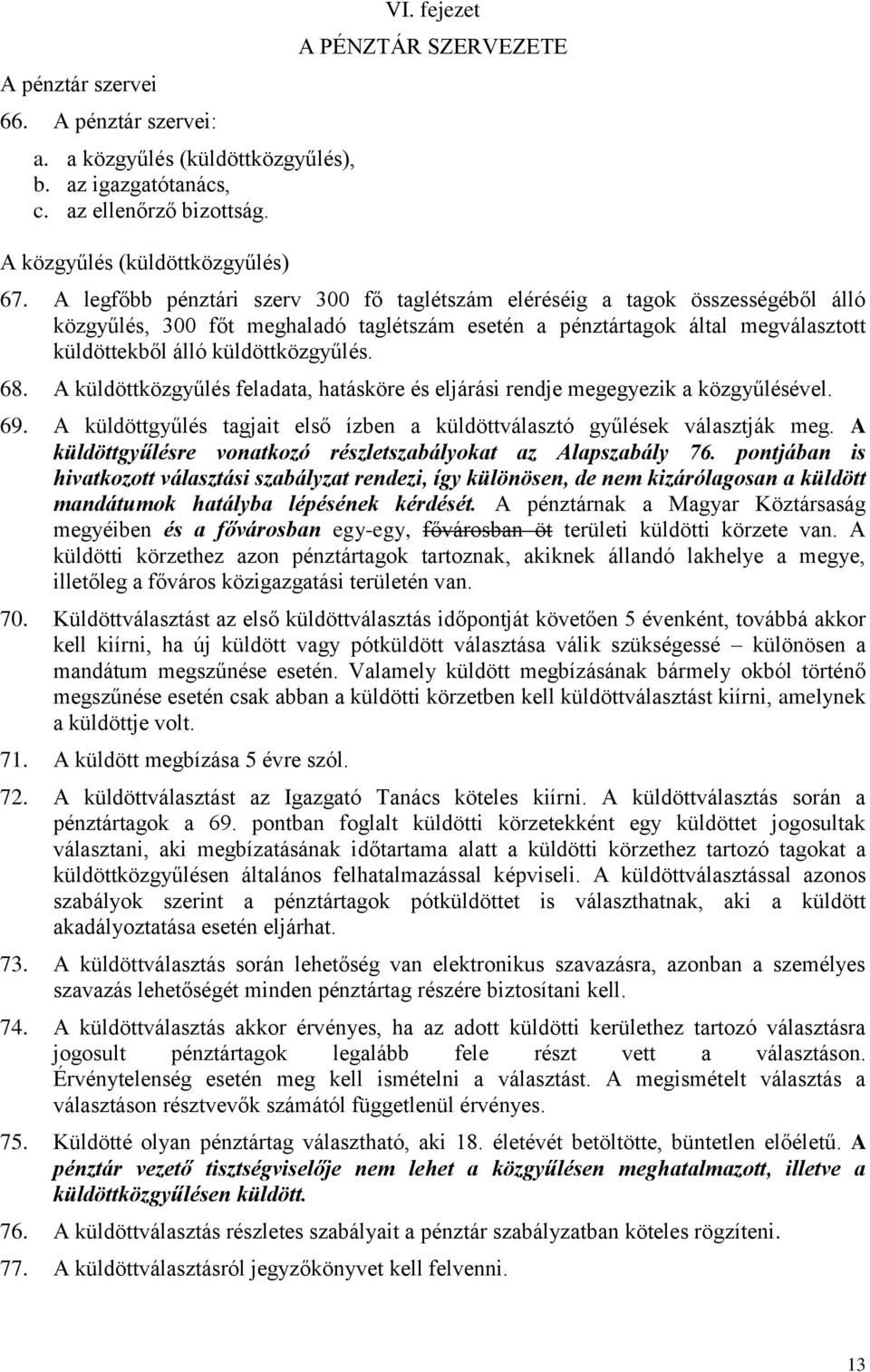 68. A küldöttközgyűlés feladata, hatásköre és eljárási rendje megegyezik a közgyűlésével. 69. A küldöttgyűlés tagjait első ízben a küldöttválasztó gyűlések választják meg.