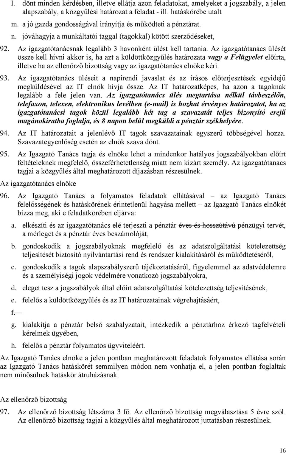 Az igazgatótanács ülését össze kell hívni akkor is, ha azt a küldöttközgyűlés határozata vagy a Felügyelet előírta, illetve ha az ellenőrző bizottság vagy az igazgatótanács elnöke kéri. 93.