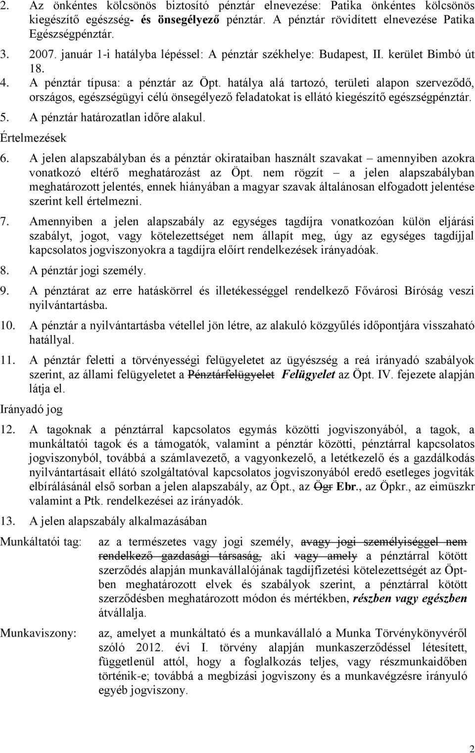 hatálya alá tartozó, területi alapon szerveződő, országos, egészségügyi célú önsegélyező feladatokat is ellátó kiegészítő egészségpénztár. 5. A pénztár határozatlan időre alakul. Értelmezések 6.