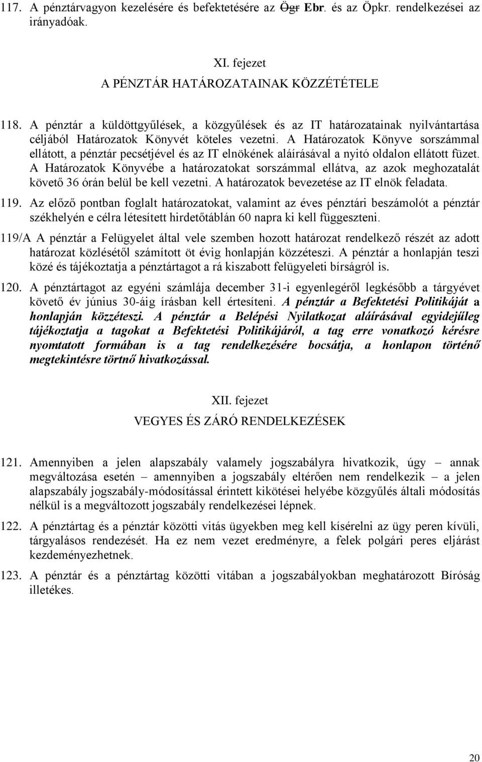 A Határozatok Könyve sorszámmal ellátott, a pénztár pecsétjével és az IT elnökének aláírásával a nyitó oldalon ellátott füzet.