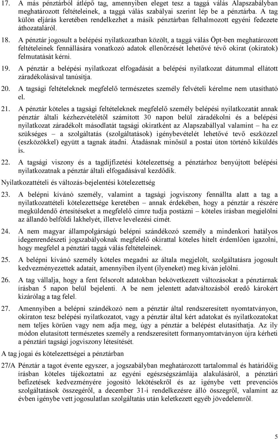 A pénztár jogosult a belépési nyilatkozatban közölt, a taggá válás Öpt-ben meghatározott feltételeinek fennállására vonatkozó adatok ellenőrzését lehetővé tévő okirat (okiratok) felmutatását kérni.