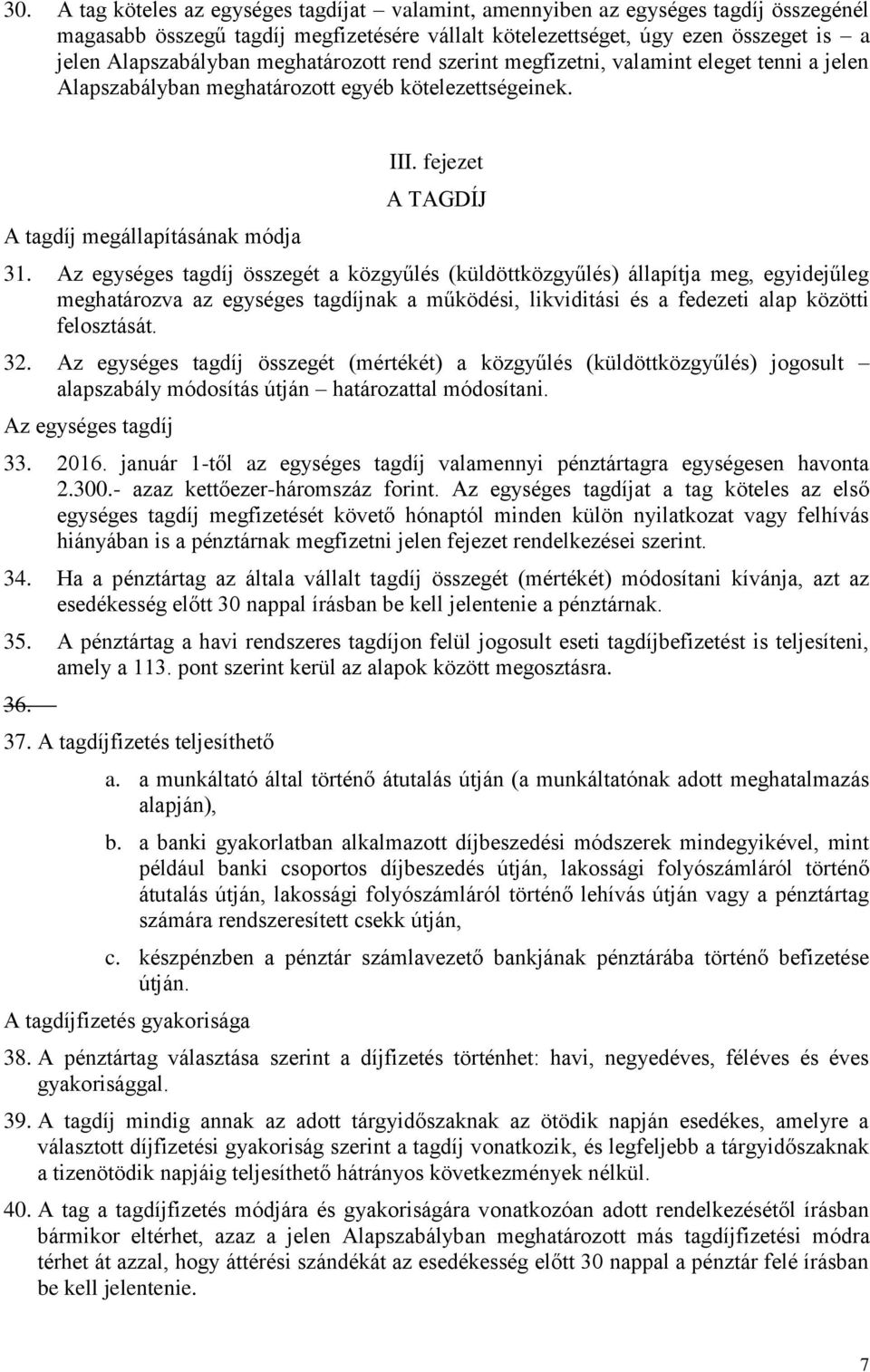 Az egységes tagdíj összegét a közgyűlés (küldöttközgyűlés) állapítja meg, egyidejűleg meghatározva az egységes tagdíjnak a működési, likviditási és a fedezeti alap közötti felosztását. 32.