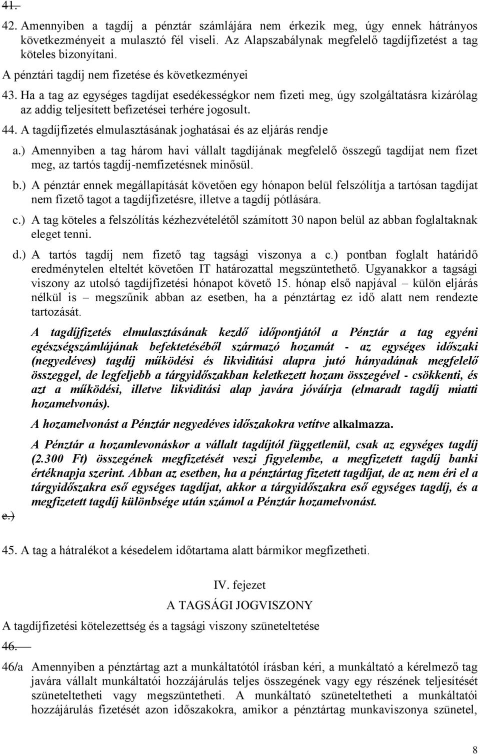 A tagdíjfizetés elmulasztásának joghatásai és az eljárás rendje e.) a.) Amennyiben a tag három havi vállalt tagdíjának megfelelő összegű tagdíjat nem fizet meg, az tartós tagdíj-nemfizetésnek minősül.
