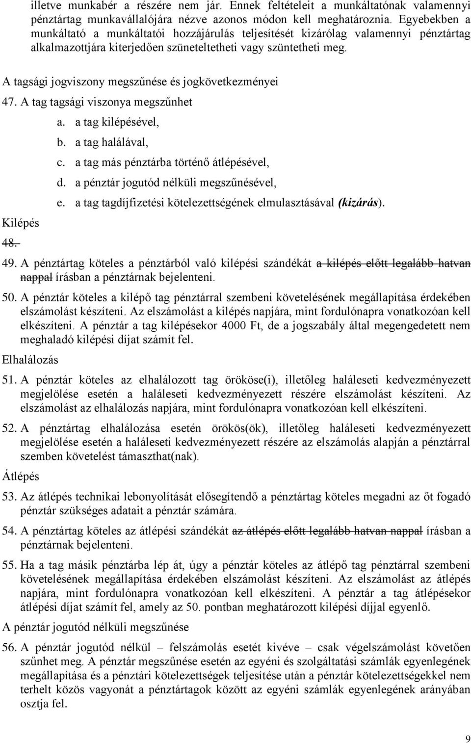 A tagsági jogviszony megszűnése és jogkövetkezményei 47. A tag tagsági viszonya megszűnhet Kilépés 48. a. a tag kilépésével, b. a tag halálával, c. a tag más pénztárba történő átlépésével, d.